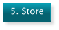 5. Store